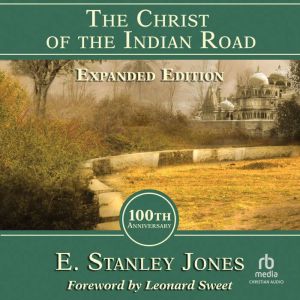 The Christ of the Indian Road, Expanded Edition 100th Anniversary