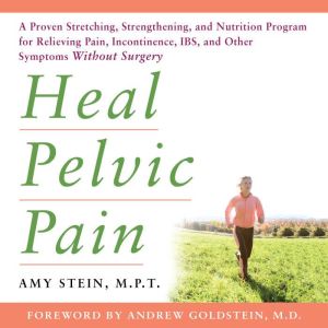 Heal Pelvic Pain: A Proven Stretching, Strengthening, and Nutrition Program for Relieving Pain, Incontinence, I.B.S, and Other