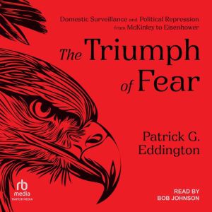 The Triumph of Fear: Domestic Surveillance and Political Repression from McKinley to Eisenhower