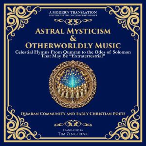 Astral Mysticism & Otherworldly Music: Celestial Hymns From Qumran to the Odes of Solomon That May Be Extraterrestrial