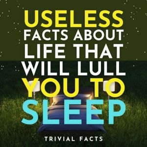 Useless Facts About Life That Will Lull You to Sleep
