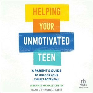 Helping Your Unmotivated Teen: A Parent's Guide to Unlock Your Child's Potential