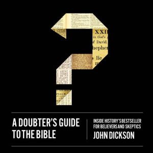 A Doubters Guide to the Bible, John Dickson