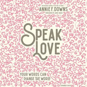 Speak Love, Annie F. Downs