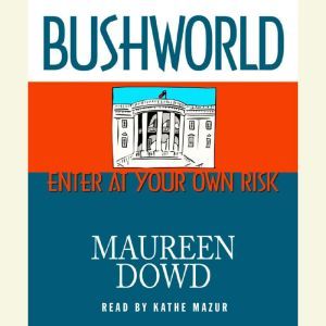 Bushworld, Maureen Dowd