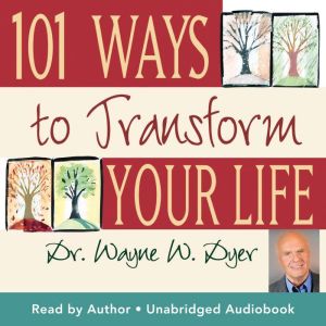 101 Ways To Transform Your Life, Dr. Wayne W. Dyer