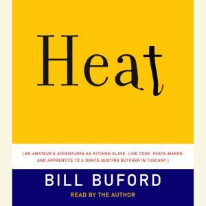 Heat: An Amateur's Adventures as Kitchen Slave, Line Cook, Pasta-Maker, and Apprentice to a Dante-Quoting Butcher in Tuscany, Bill Buford