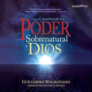 Como Caminar en el Poder Sobernatural..., Guillermo Maldonado