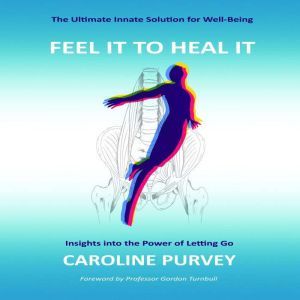 Feel it to heal it  Insights into th..., Caroline Purvey