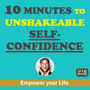 10 Minutes to Unshakeable SelfConfid..., Audio Snacks