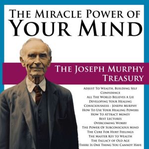 The Miracle Power of Your Mind: The Joseph Murphy Treasury