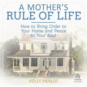 A Mothers Rule of Life, Holly Pierlot