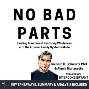 Summary: No Bad Parts: Healing Trauma and Restoring Wholeness with the Internal Family Systems Model by Richard C. Schwartz Ph