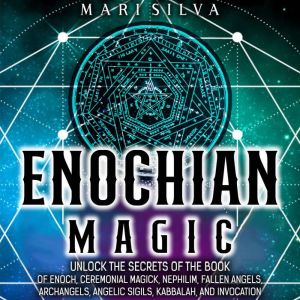 Enochian Magic Unlock the Secrets of..., Mari Silva