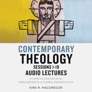 Contemporary Theology Sessions 119 ..., Kirk R. MacGregor