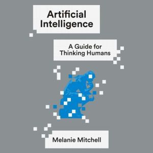 Artificial Intelligence: A Guide for Thinking Humans, Melanie Mitchell