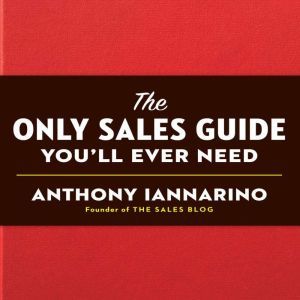 The Only Sales Guide Youll Ever Need..., Anthony Iannarino