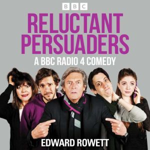Reluctant Persuaders: The Complete Series 1-4: A BBC Radio 4 comedy drama