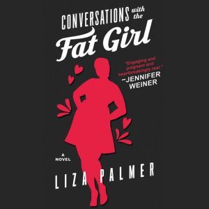 Conversations with the Fat Girl, Liza Palmer