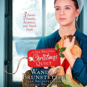 The Beloved Christmas Quilt: Three Stories of Family, Romance, and Amish Faith, Wanda E Brunstetter