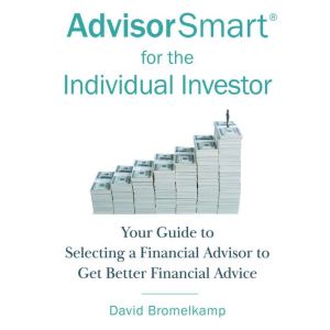 AdvisorSmart for the Individual Investor: Your Guide to Selecting a FInancial Advisor to Get Better Financial Advice