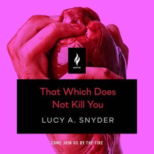 That Which Does Not Kill You, Lucy A. Snyder