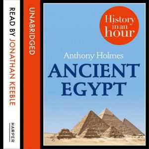 Ancient Egypt History in an Hour, Anthony Holmes