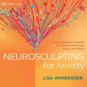 Neurosculpting for Anxiety, Lisa Wimberger