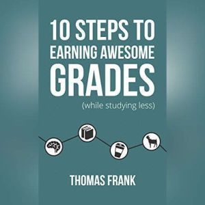 10 Steps to Earning Awesome Grades W..., Thomas Frank