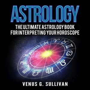 Astrology The Ultimate Astrology Boo..., Venus G. Sullivan