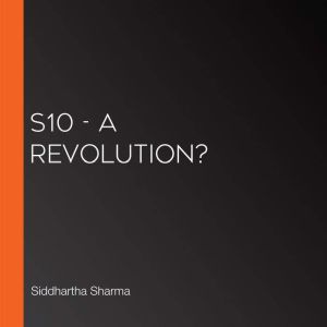 S10 A Revolution?, Siddhartha Sharma