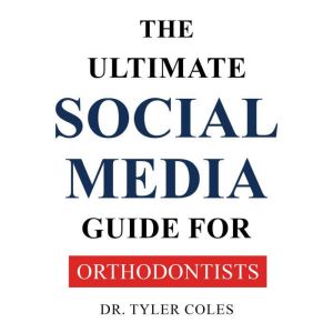 The Ultimate Social Media Guide For Orthodontists