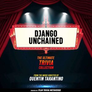 Django Unchained - The Ultimate Trivia Collection: From The Movie Directed By Quentin Tarantino