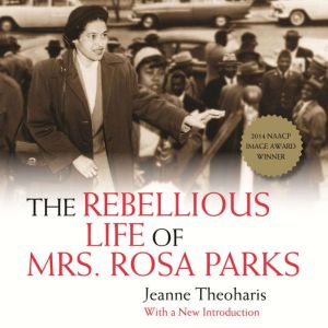 The Rebellious Life of Mrs. Rosa Park..., Jeanne Theoharis