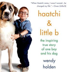 Haatchi & Little B: The Inspiring True Story of One Boy and His Dog, Wendy Holden