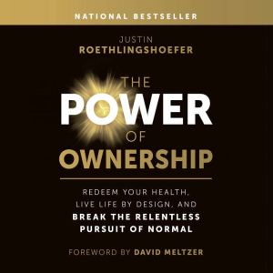 The Power of Ownership: Redeem Your Health, Live Life by Design, and Break the Relentless Pursuit of Normal