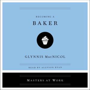 Becoming a Baker, Glynnis MacNicol