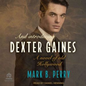 And Introducing Dexter Gaines: A Novel of Old Hollywood