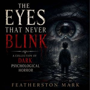 The Eyes That Never Blink A Collecti..., Featherston Mark