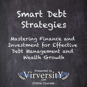 Smart Debt Strategies: Mastering Finance and Investment for Effective Debt Management and Wealth Growth