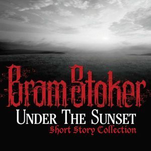 Under The Sunset Short Story Collecti..., Bram Stoker