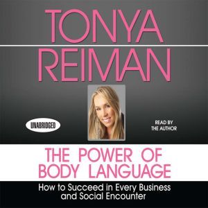 The Power of Body Language: How to Succeed in Every Business and Social Encounter, Tonya Reiman