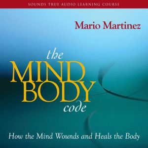 The Mind-Body Code: How the Mind Wounds and Heals the Body