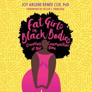 Fat Girls in Black Bodies, Joy Arlene Renee Cox, Ph.D.