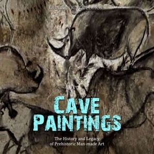 Cave Paintings The History and Legac..., Charles River Editors