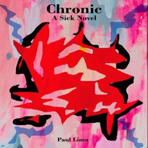 Chronic A Sick Novel, Paul Lima