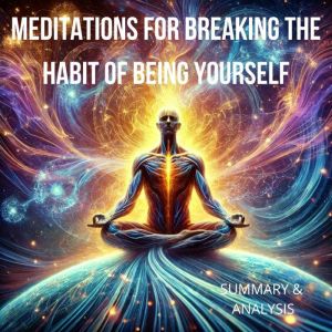Meditations for Breaking the Habit of Being Yourself