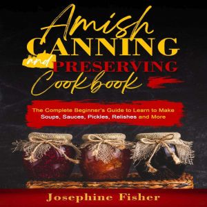 AMISH CANNING AND PRESERVING COOKBOOK..., Josephine Fisher
