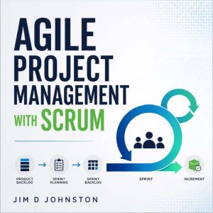 Agile Project Management with Scrum, Jim D Johnston