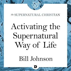 Activating the Supernatural Way of Li..., Bill Johnson